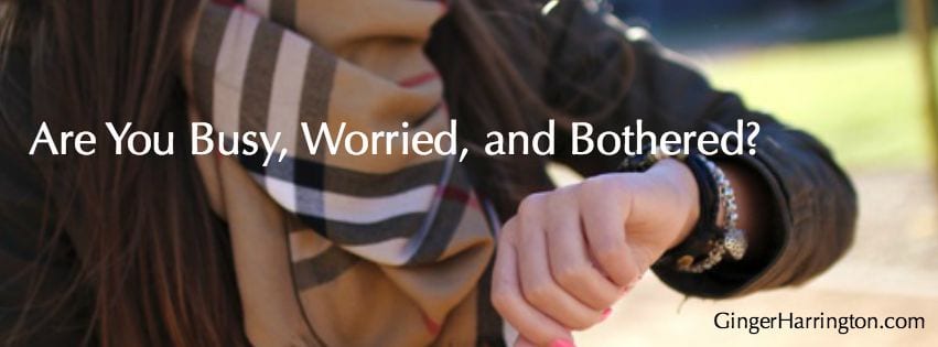 Are You Busy, Worried, and Bothered?
