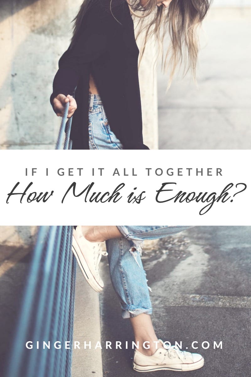 If I Get it All Together, How Much is Enough?