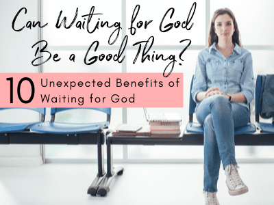 Can Waiting for God Be a Good Thing? Discover 10 unexpected benefits of waiting for God.