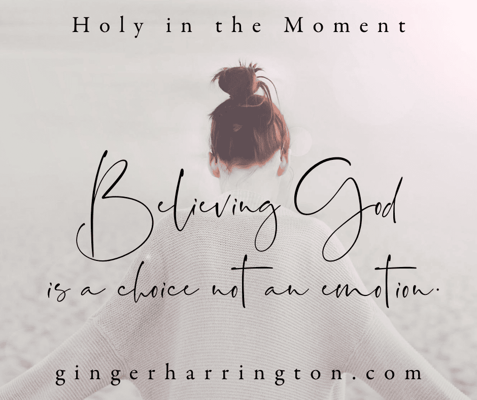 Believing God is a choice, not an emotion. A quote from Holy in the Moment that helps us to remember faith is based on truth rather than our perceptions. #darknightofthesoul #whengodseemsdistant #spiritualgrowth #spiritualjourney #christianspeaker #christianauthor #womensspeaker