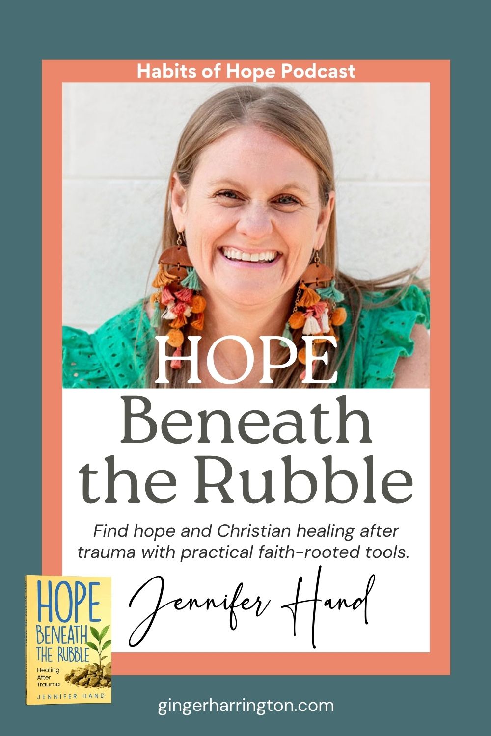 Teal and coral Pinterest graphic featuring a smiling woman with long blonde hair and colorful tassel earrings. Bold text overlay reads: Hope Beneath the Rubble. Smaller text reads: Find hope and Christian healing after trauma with practical faith-rooted tools, Jennifer Hand, Habits of Hope Podcast, GingerHarrington.com. A small image of the book Hope Beneath the Rubble by Jennifer Hand appears in the lower left corner.