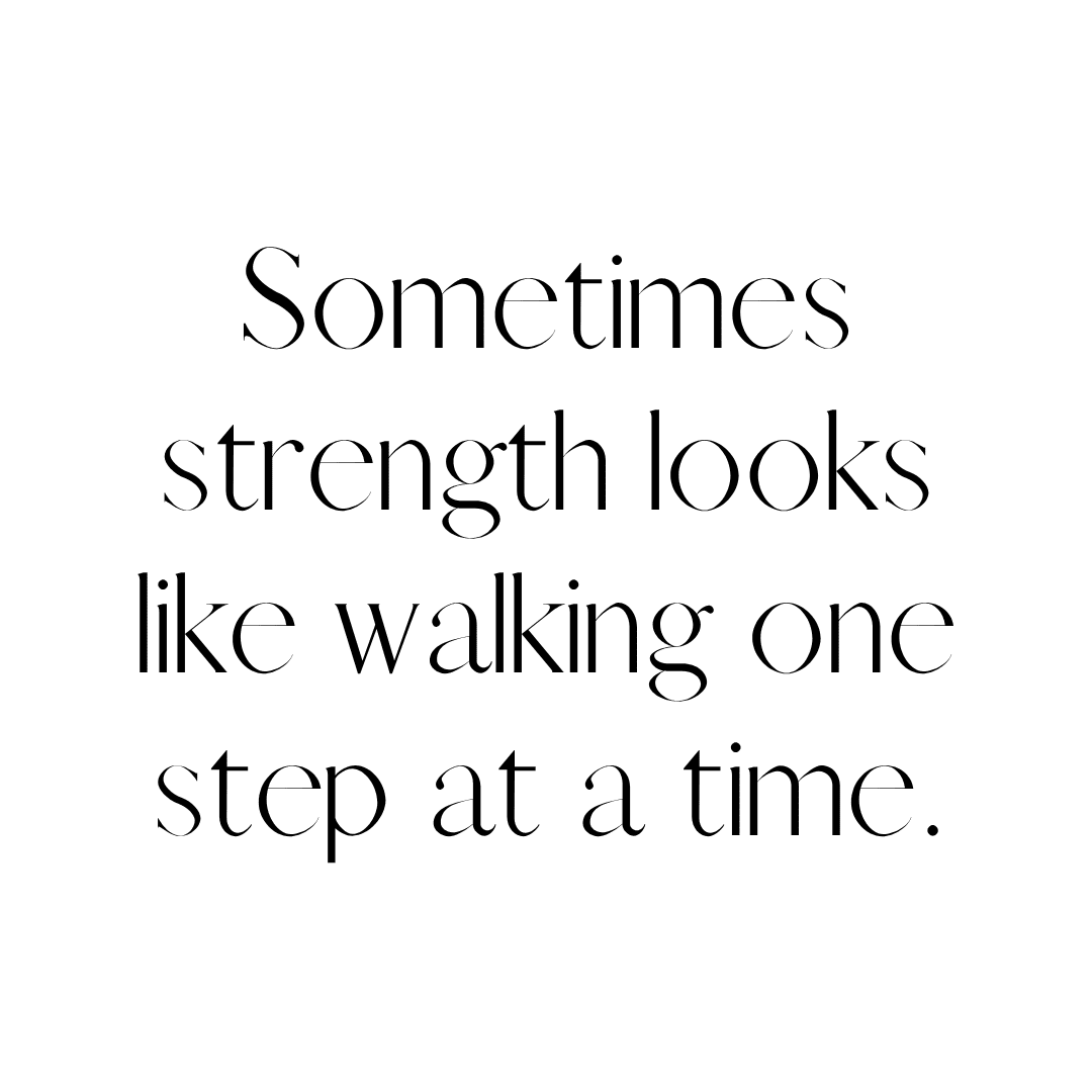 Quote from Ginger Harrington in black text on white background: "Sometimes strength looks like walking one step at a time." 