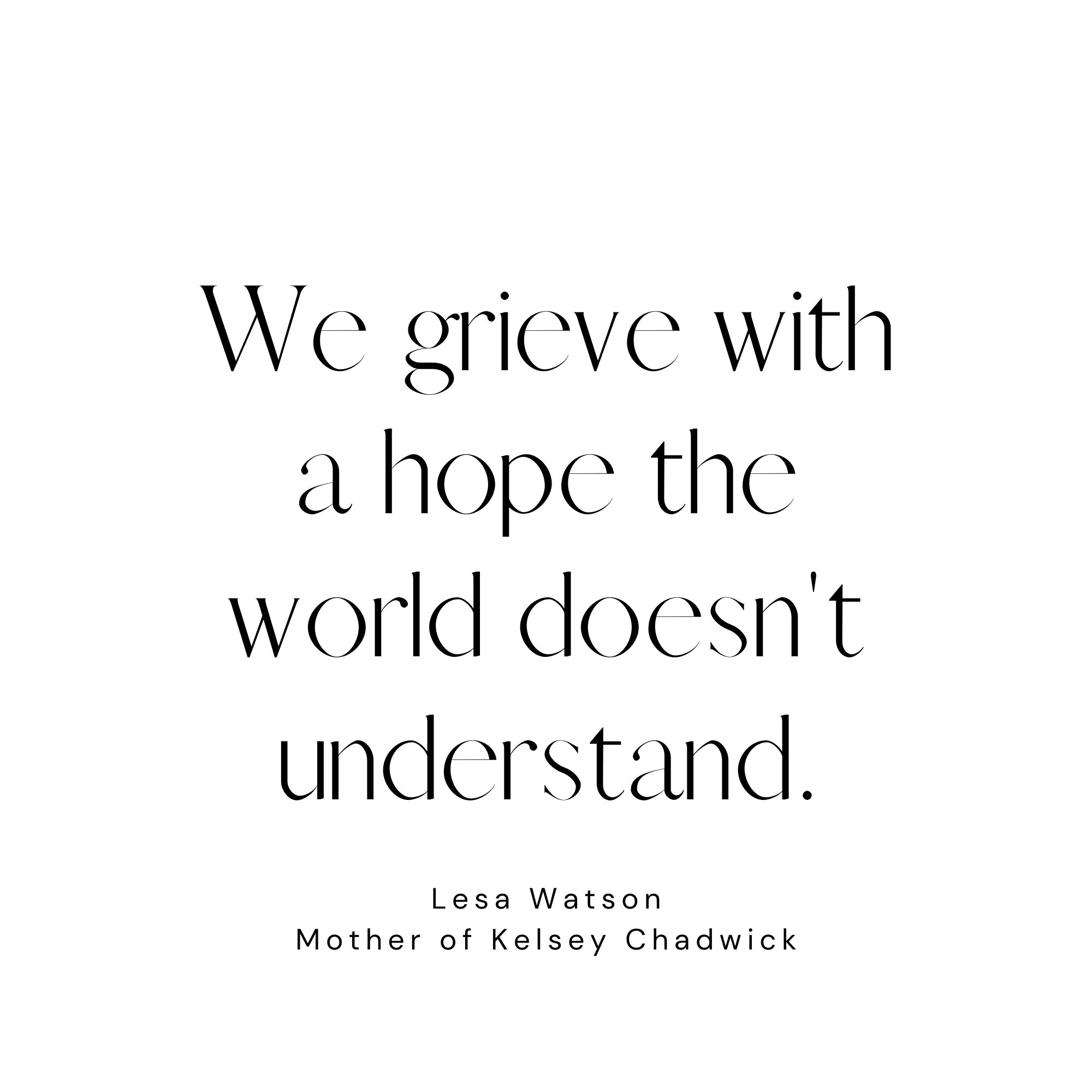White quote card featuring words from Lesa Watson, mother of Christian author Kelsey Chadwick, about grieving with biblical hope: We grieve with a hope the world doesn't understand.