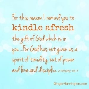 2 Timothy 1:6-7 Kindle your gifts