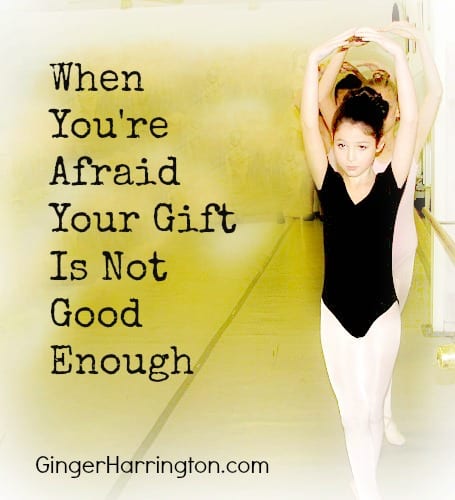 When You’re Afraid Your Gift Is Not Good Enough
