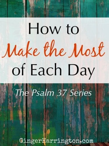 Make the most of each day with tips from Psalm 37.