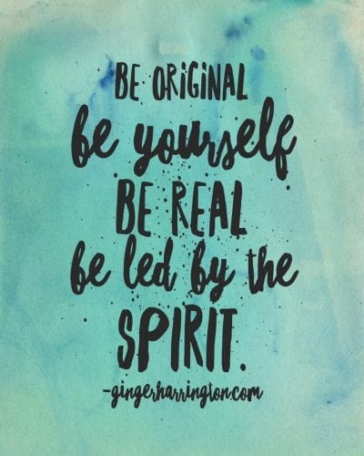 Be original. Be yourself. Be Real. Bel led by the Spirit.