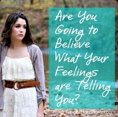 Are you going to believe what your feelings are telling you? 