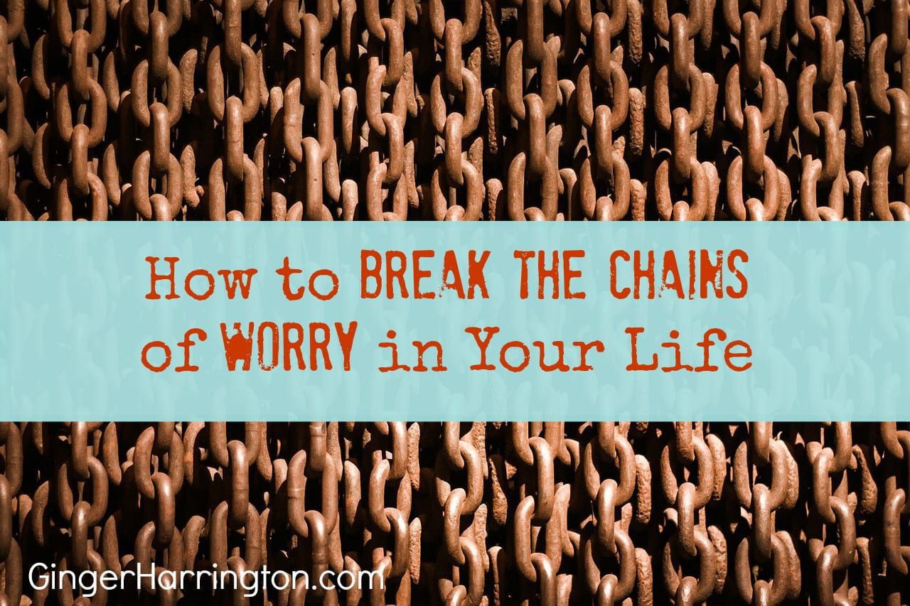 How to Break the Chains of Worry in Your Life