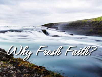 Why Fresh Faith?