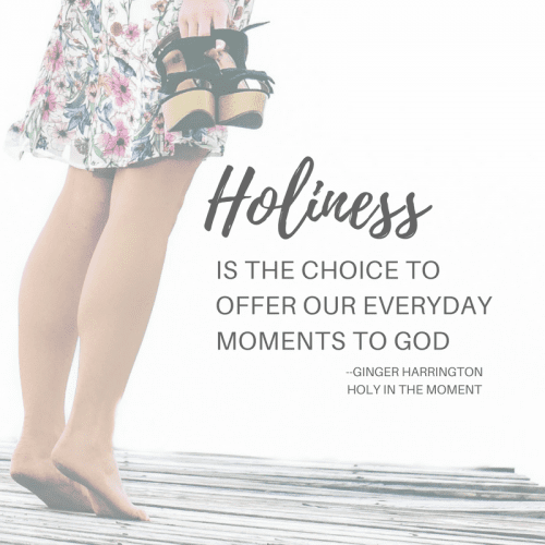 Holiness is the choice to offer our everyday moments to God. Fresh faith happens one moment at a time.