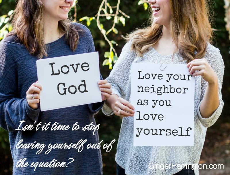 Love God+Love Neighbor+Love Self. Isn't it time to stop leaving yourself out of the equation?