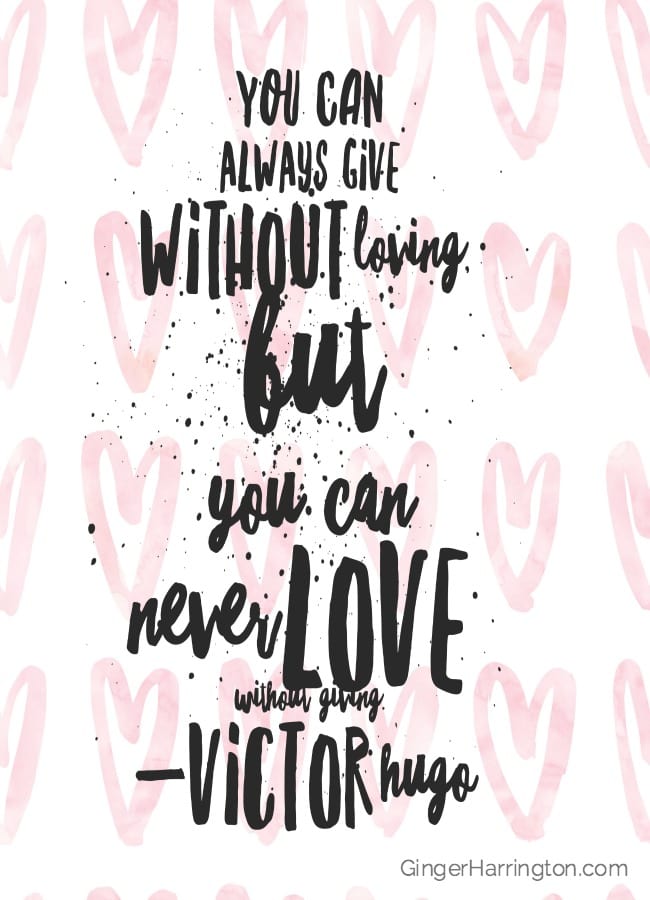 You can always give without loving but you can never love without giving. Victor Hugo quote. Great quotes on love.