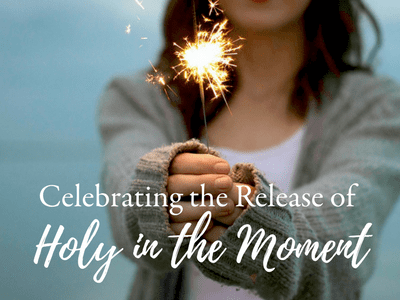 Celebrating the Release of Holy in the Moment!