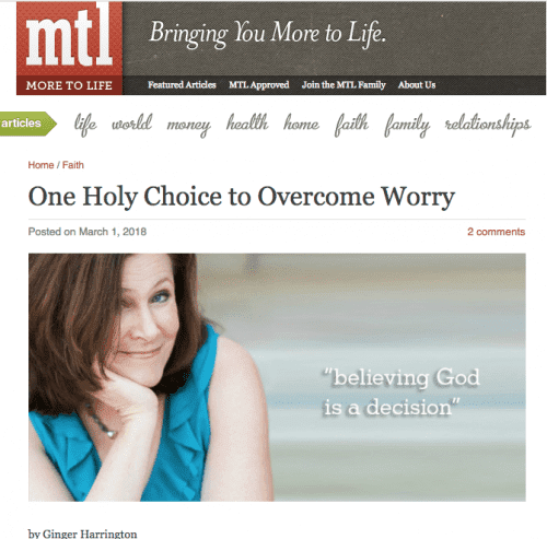 Published in More to Life Magazine, Ginger Harrington shares how to make Once Holy Choice to Overcome Worry.