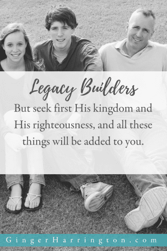 Mathew 6:33 shows us how to leave a legacy of faith. 