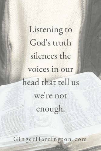 Listening to God's truth silences the voices of doubt that tell us we're not enough.