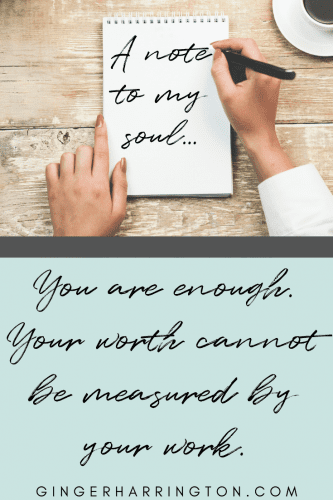 Note to my soul: You are enough. Your worth cannot be measured by your work. Encouragement to let go of the performance trap.