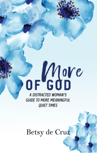 In More of God: A Distracted Woman's Guide to More Meaningful Quiet Times, Betsy  writes with an engaging blend of personality, humor, spiritual depth, and practical help for equipping women to draw closer to God through a regular quiet time. #quiettime #moreofgod #betsydecruz #spiritualgrowth #biblereadingtips