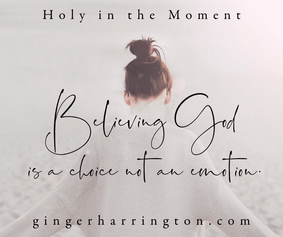 Believing God is a choice, not an emotion. A quote from Holy in the Moment that helps us to remember faith is based on truth rather than our perceptions. #darknightofthesoul #whengodseemsdistant #spiritualgrowth #spiritualjourney #christianspeaker #christianauthor #womensspeaker