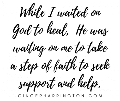 While I waited on God to heal,  He was waiting on me to take a step of faith to seek support and help.