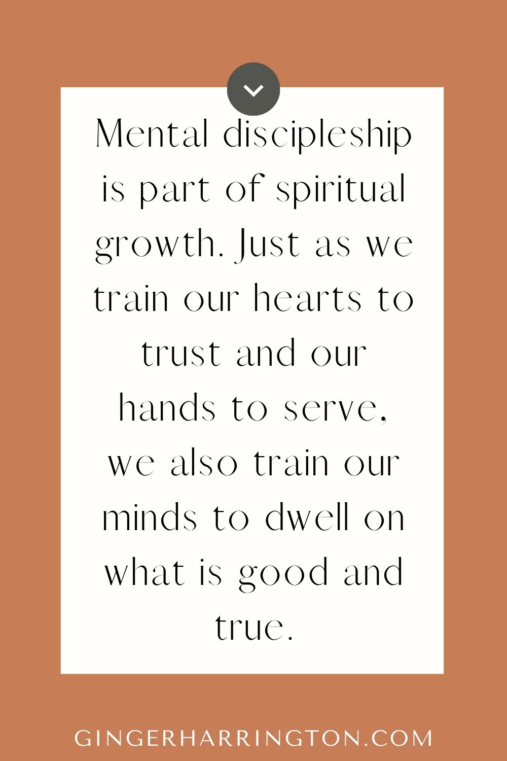 Christian quote graphic with text: “Mental discipleship is part of spiritual growth. Just as we train our hearts to trust and our hands to serve, we also train our minds to dwell on what is good and true.” A reminder from Ginger Harrington’s Bible study on Philippians 4:8–9 about renewing your mind and finding peace in Christ.